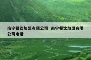 南宁餐饮加盟有限公司  南宁餐饮加盟有限公司电话