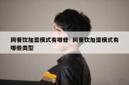 网餐饮加盟模式有哪些  网餐饮加盟模式有哪些类型