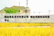 烟台有名竞价托管公司  烟台市股权证托管中心
