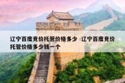 辽宁百度竞价托管价格多少  辽宁百度竞价托管价格多少钱一个
