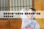 西安竞价推广托管外包  西安竞价推广托管外包怎么样