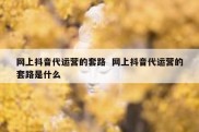 网上抖音代运营的套路  网上抖音代运营的套路是什么