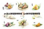 ps怎么做短视频教程（ps制作短视频教程）
