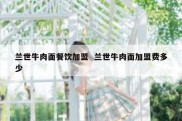 兰世牛肉面餐饮加盟  兰世牛肉面加盟费多少