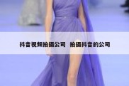 抖音视频拍摄公司  拍摄抖音的公司