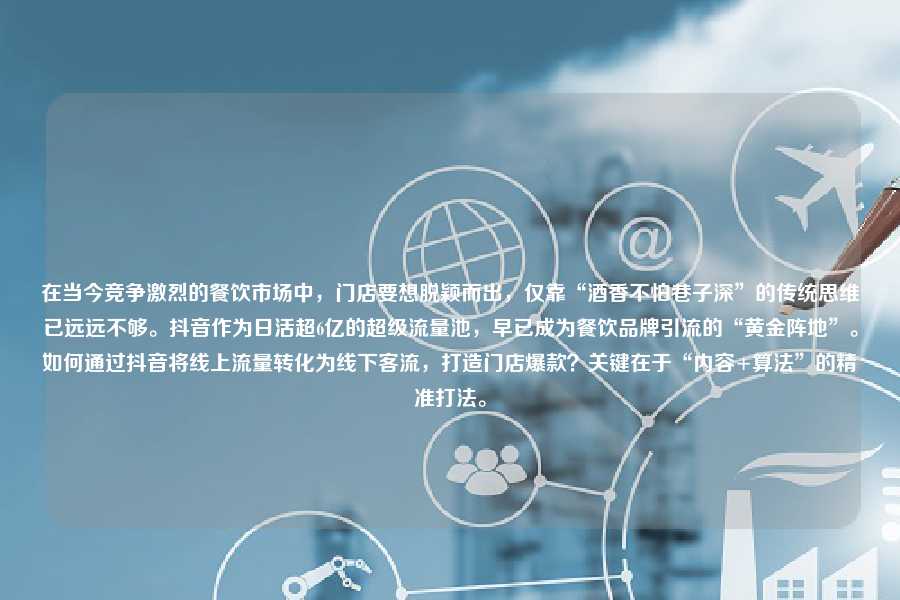 在当今竞争激烈的餐饮市场中,门店要想脱颖而出,仅靠“酒香不怕巷子深”的传统思维已远远不够。抖音作为日活超6亿的超级流量池,早已成为餐饮品牌引流的“黄金阵地”。如何通过抖音将线上流量转化为线下客流,打造门店爆款?关键在于“内容+算法”的精准打法。