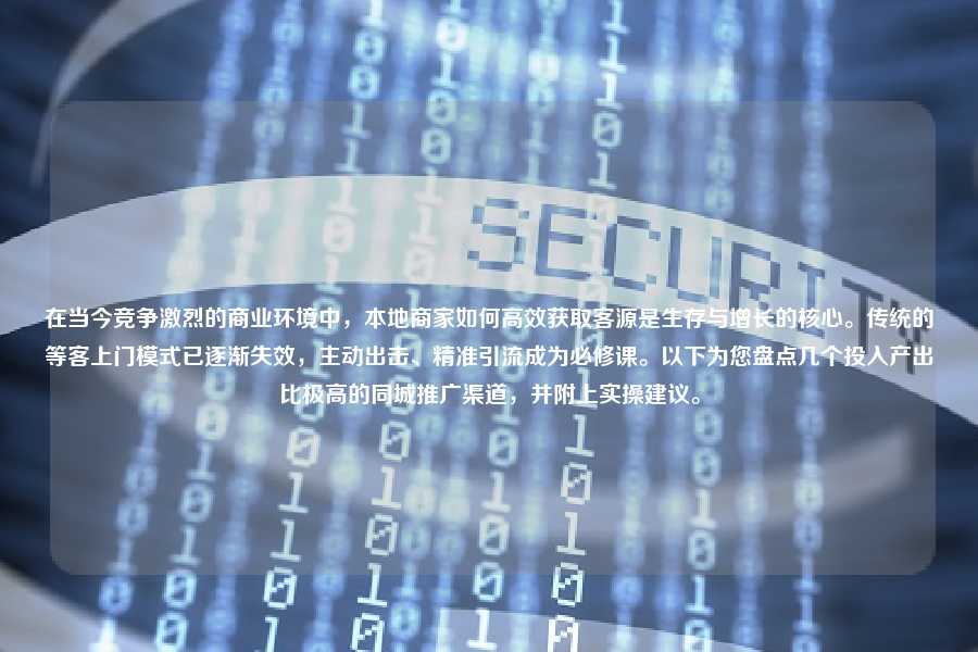 在当今竞争激烈的商业环境中,本地商家如何高效获取客源是生存与增长的核心。传统的等客上门模式已逐渐失效,主动出击、精准引流成为必修课。以下为您盘点几个投入产出比极高的同城推广渠道,并附上实操建议。