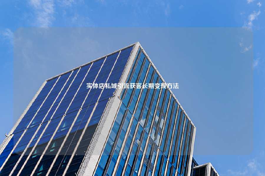 实体店私域引流获客长期变现方法
