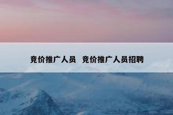 竞价推广人员  竞价推广人员招聘 第1张