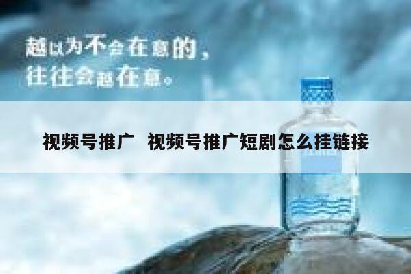 视频号推广  视频号推广短剧怎么挂链接