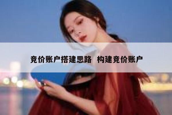 竞价账户搭建思路  构建竞价账户