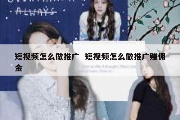 短视频怎么做推广  短视频怎么做推广赚佣金