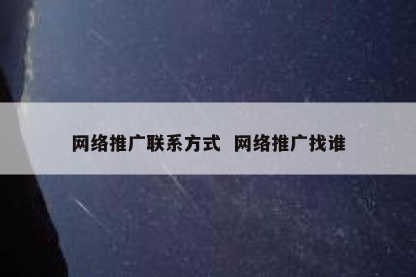 网络推广联系方式  网络推广找谁