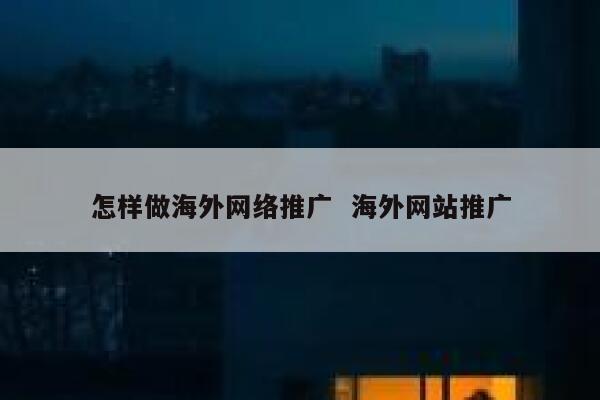 怎样做海外网络推广  海外网站推广