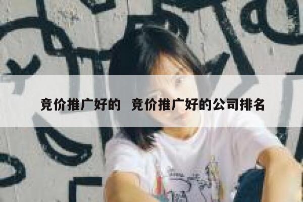 竞价推广好的  竞价推广好的公司排名