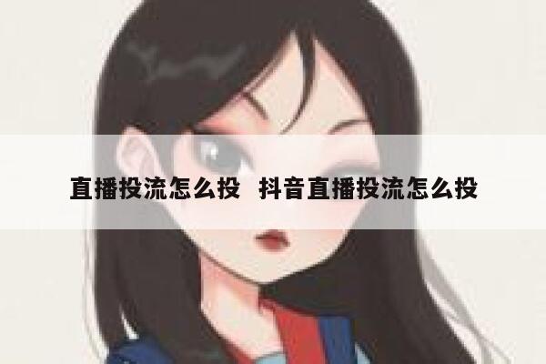 直播投流怎么投  抖音直播投流怎么投