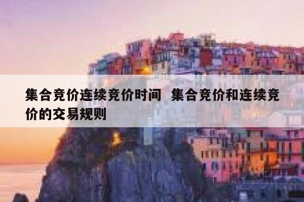 集合竞价连续竞价时间  集合竞价和连续竞价的交易规则