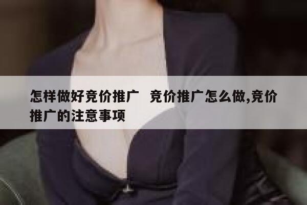 怎样做好竞价推广  竞价推广怎么做,竞价推广的注意事项