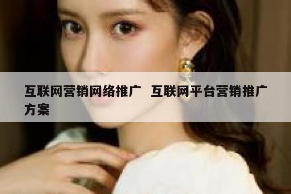互联网营销网络推广  互联网平台营销推广方案 第1张