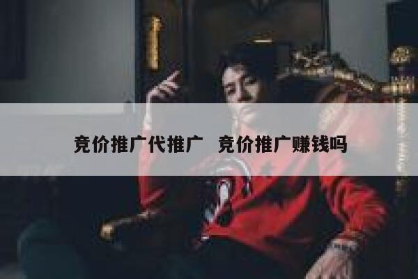 竞价推广代推广  竞价推广赚钱吗 第1张