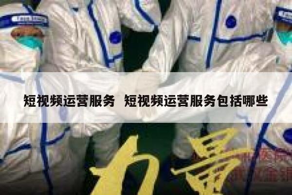 短视频运营服务  短视频运营服务包括哪些