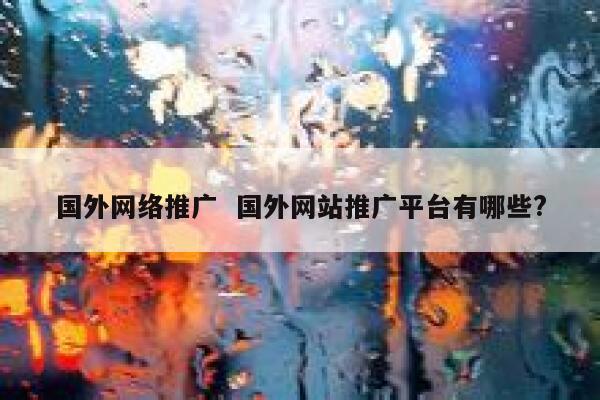 国外网络推广  国外网站推广平台有哪些? 第1张