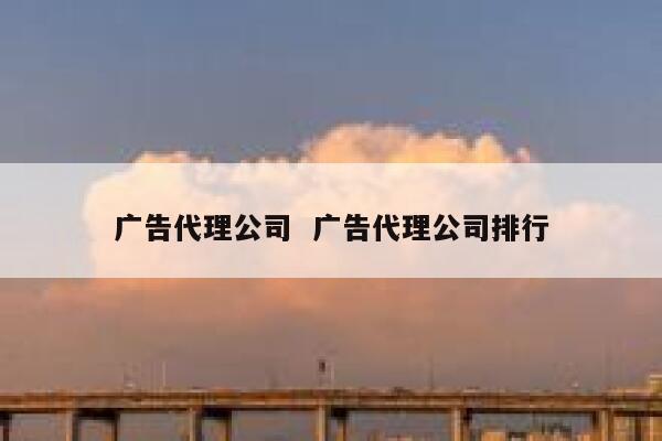 广告代理公司  广告代理公司排行