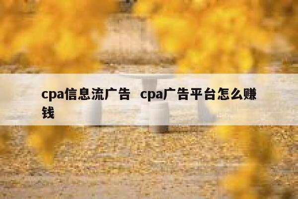 cpa信息流广告  cpa广告平台怎么赚钱