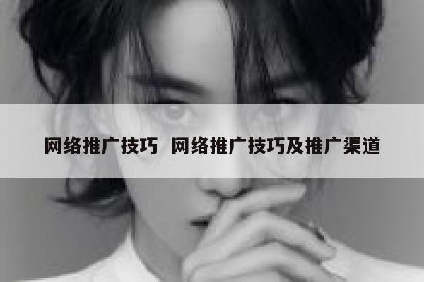 网络推广技巧  网络推广技巧及推广渠道