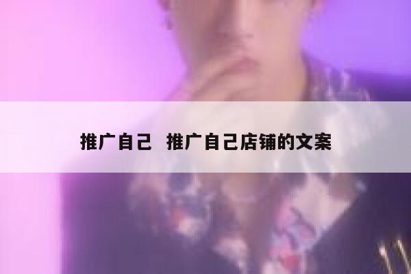 推广自己  推广自己店铺的文案