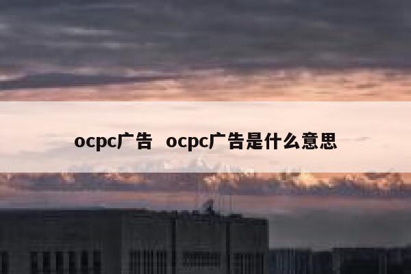 ocpc广告  ocpc广告是什么意思