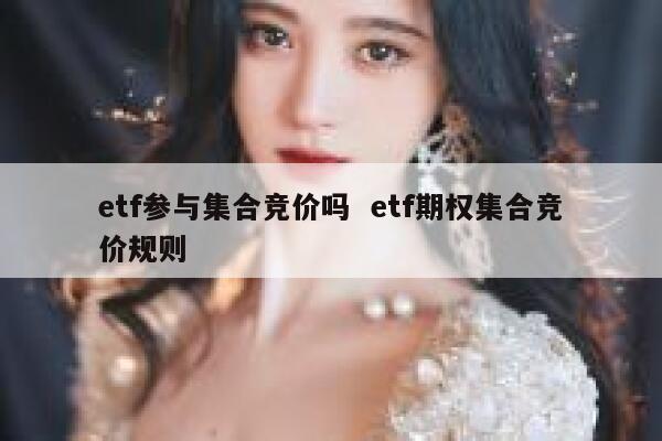 etf参与集合竞价吗  etf期权集合竞价规则