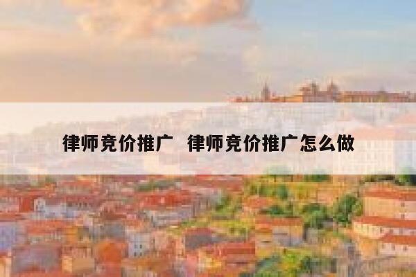 律师竞价推广  律师竞价推广怎么做