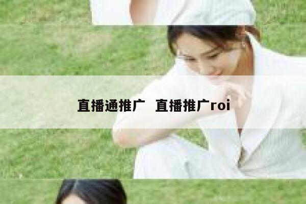 直播通推广  直播推广roi