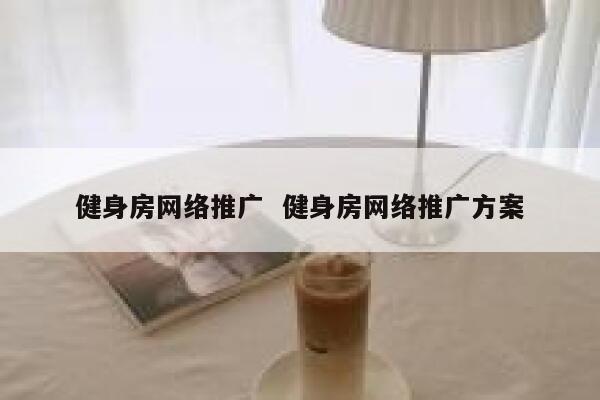 健身房网络推广  健身房网络推广方案