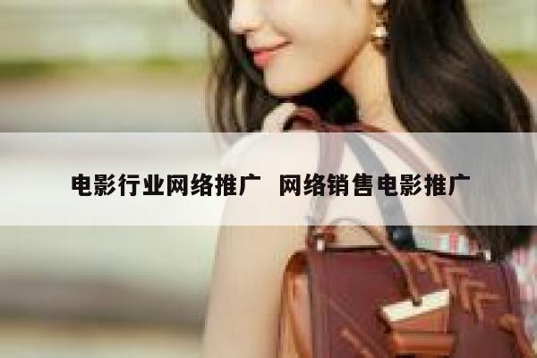 电影行业网络推广  网络销售电影推广