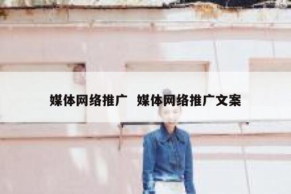 媒体网络推广  媒体网络推广文案