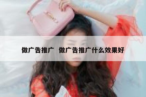 做广告推广  做广告推广什么效果好