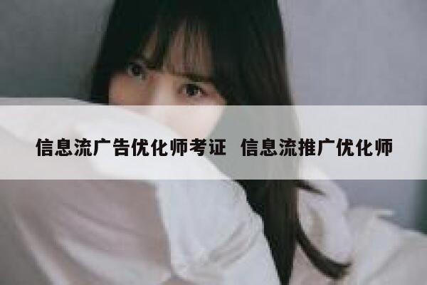 信息流广告优化师考证  信息流推广优化师