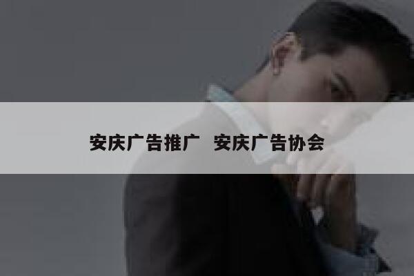 安庆广告推广  安庆广告协会