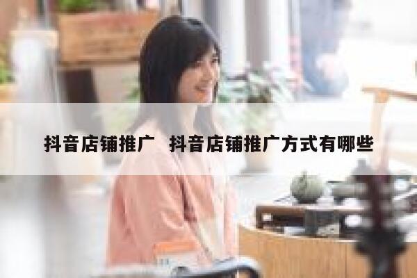 抖音店铺推广  抖音店铺推广方式有哪些