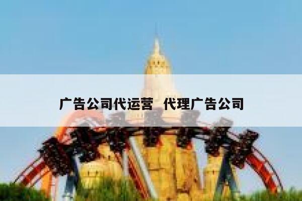 广告公司代运营  代理广告公司