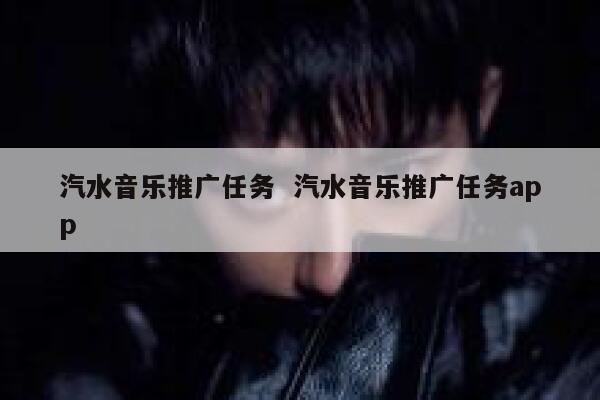 汽水音乐推广任务  汽水音乐推广任务app