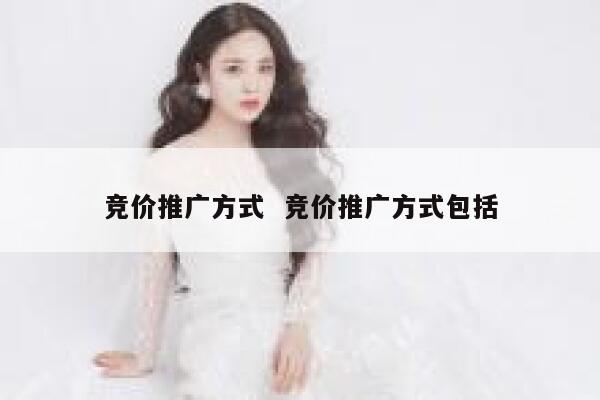 竞价推广方式  竞价推广方式包括