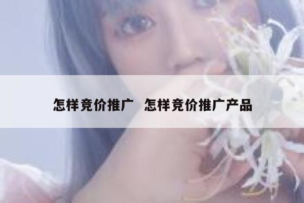 怎样竞价推广  怎样竞价推广产品