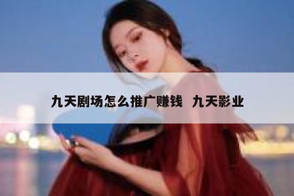 九天剧场怎么推广赚钱  九天影业