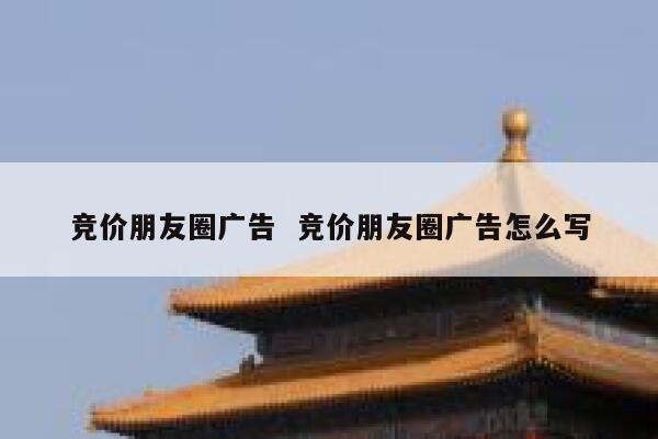 竞价朋友圈广告  竞价朋友圈广告怎么写 第1张
