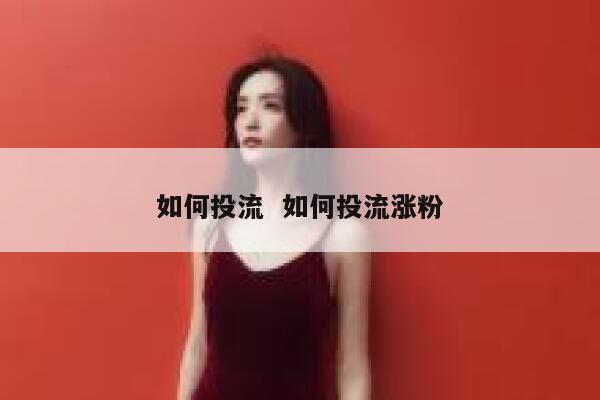 如何投流  如何投流涨粉 第1张