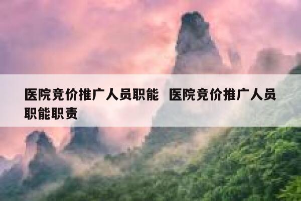 医院竞价推广人员职能  医院竞价推广人员职能职责 第1张