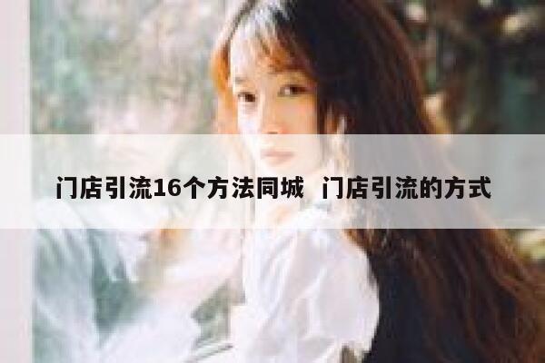 门店引流16个方法同城  门店引流的方式